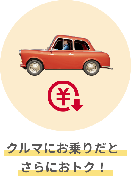 クルマにお乗りだとさらにおトク！